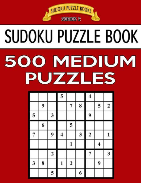 Sudoku Puzzle Book, 500 Medium Puzzles: Single Difficulty Level For No Wasted Puzzles (Sudoku Puzzle Books Series 2)