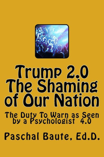 Trump 2.0 The Shaming Of Our Nation: The Duty To Warn As Seen By A Psychologist 4.0