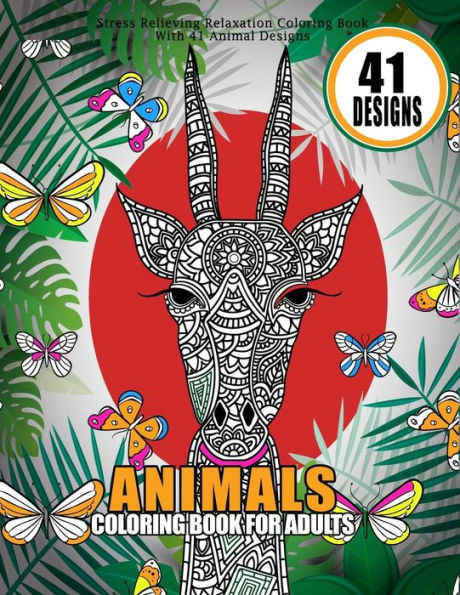 Animals Coloring Book For Adults Stress Relieving Relaxation Coloring Book With 41 Animal Designs: 8.5" X 11" Big Animal Coloring Books Dogs, Cats, Elephants, Monkeys, Rabbits, Foxes, Birds And More