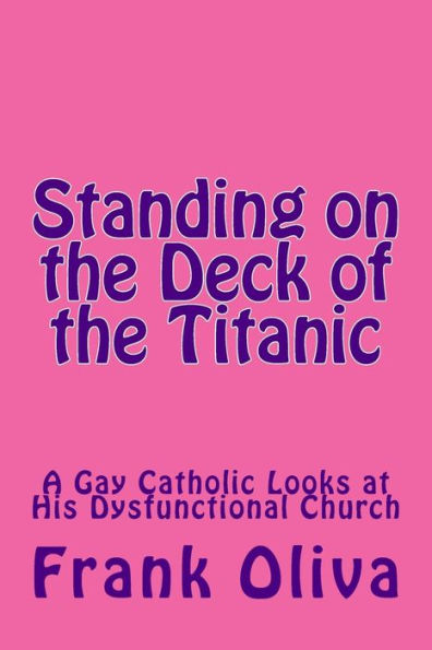 Standing On The Deck Of The Titanic: A Gay Catholic Looks At His Dysfunctional Church