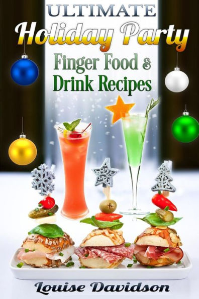 Ultimate Holiday Party Finger Food And Drink Recipes: Canap?s Recipes,Christmas Cocktails, Dips, Hot And Cold Canap?s, Kids Drinks, Holiday Drinks, Christmas Drinks