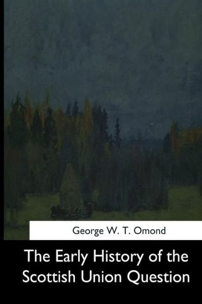 The Early History Of The Scottish Union Question - 9781544703480