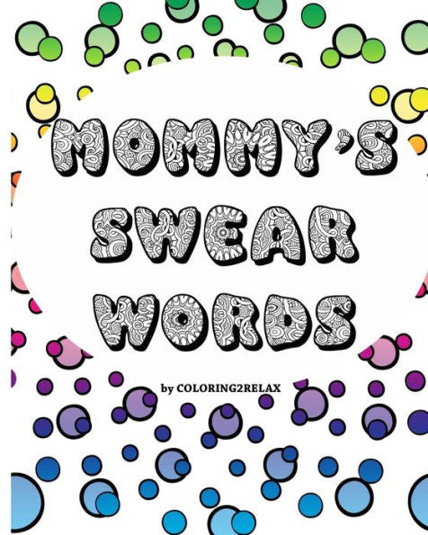 Mommy's Swear Words, An Adult Coloring Book: Fun Coloring Designs Featuring Swear Words For Mom
