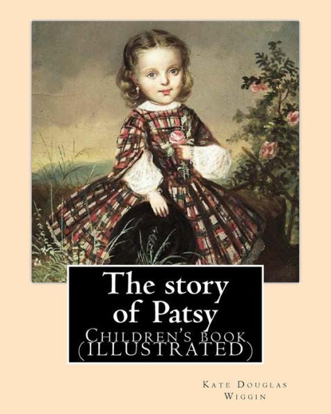 The Story Of Patsy By: Kate Douglas Wiggin: Children's Book (Illustrated)