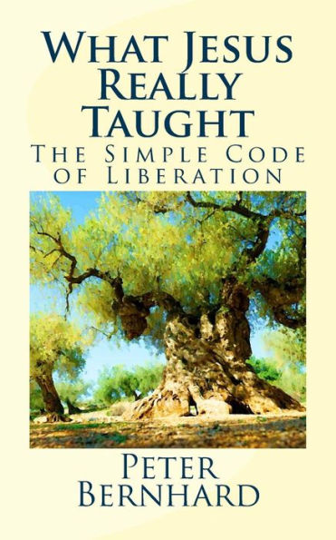 What Jesus Really Taught: The Simple Code Of Liberation