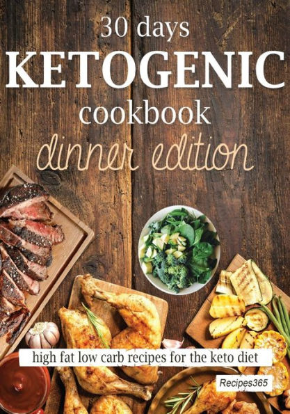 30 Days Ketogenic Cookbook: Dinner Edition: High Fat Low Carb Recipes For The Keto Diet