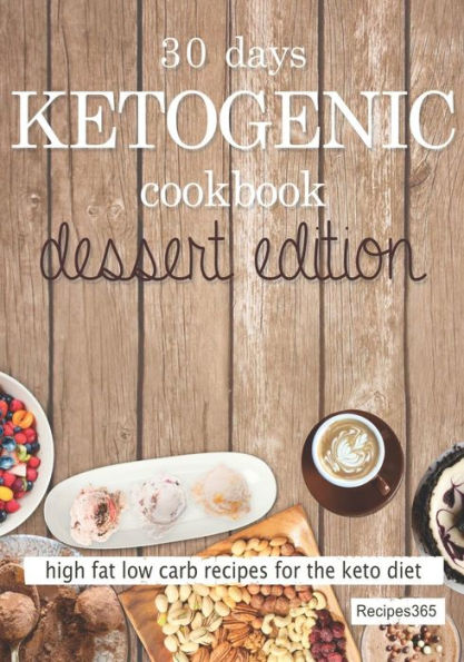 30 Days Ketogenic Cookbook: Dessert Edition: High Fat Low Carb Cookbook For The Keto Diet