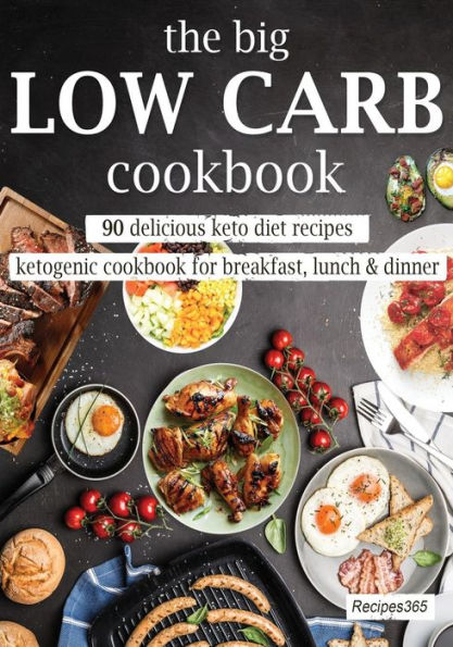 The Big Low Carb Cookbook: 90 Delicious Keto Diet Recipes: Ketogenic Cookbook For Breakfast, Lunch & Dinner