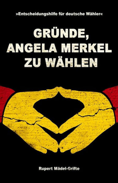 Grunde, Angela Merkel Zu WAhlen: Entscheidungshilfe Fur Deutsche WAhler (German Edition)