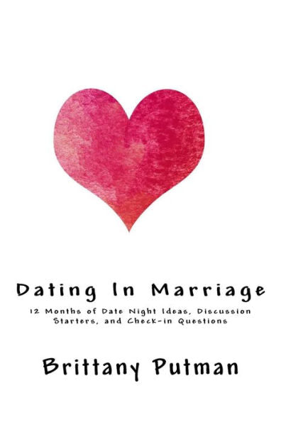 Dating In Marriage: 12 Months Of Date Night Ideas, Discussion Starters, And Check-In Questions