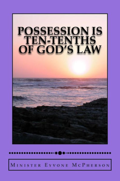 Possession Is Ten-Tenths Of God's Law: (Because God's Word Is Law)
