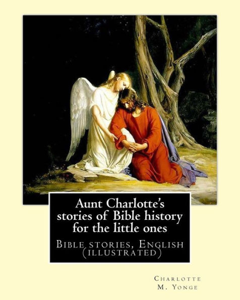 Aunt Charlotte's Stories Of Bible History For The Little Ones By: Charlotte M. Yonge: Bible Stories, English (Illustrated)