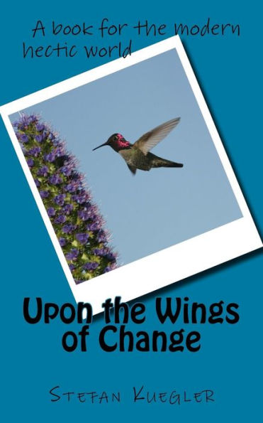 Upon The Wings Of Change: A Book For The Modern Hectic World