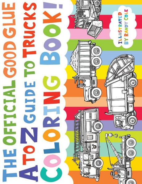 The Official Good Glue A To Z Guide To Trucks Coloring Book!: 26 Hand Drawn Trucks Ready To Be Colored!