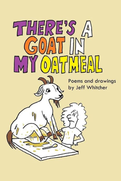 There's A Goat In My Oatmeal: Poems And Drawings By Jeff Whitcher