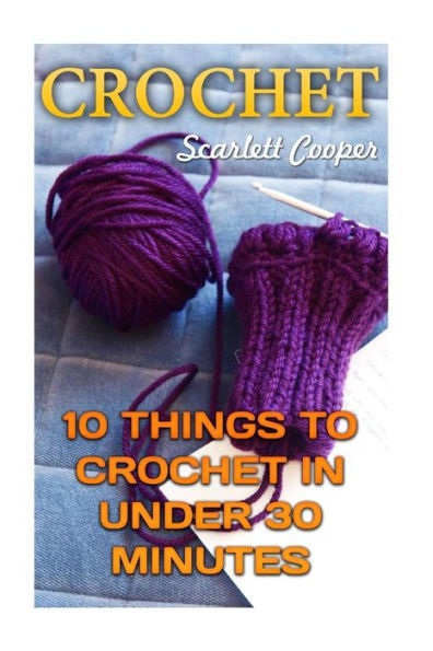 Crochet: 10 Things To Crochet In Under 30 Minutes