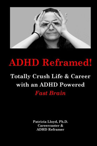 Adhd Reframed!: Totally Crush Life & Career With An Adhd Powered Fast Brain