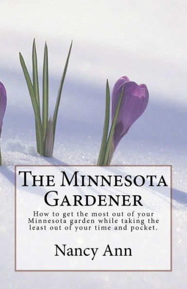 The Minnesota Gardener: How To Get The Most Out Of Your Minnesota Garden While Taking The Least Out Of Your Time And Pocket.
