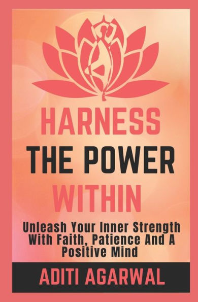 Harness The Power Within: Unleash Your Inner Strength With Faith, Patience, And A Positive Mind (The Inner Journey)