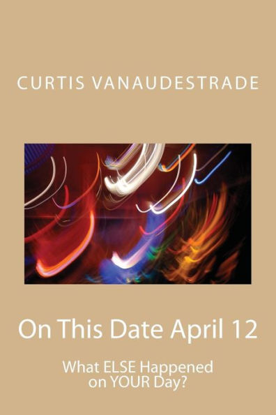 On This Date April 12: What Else Happened On Your Day?