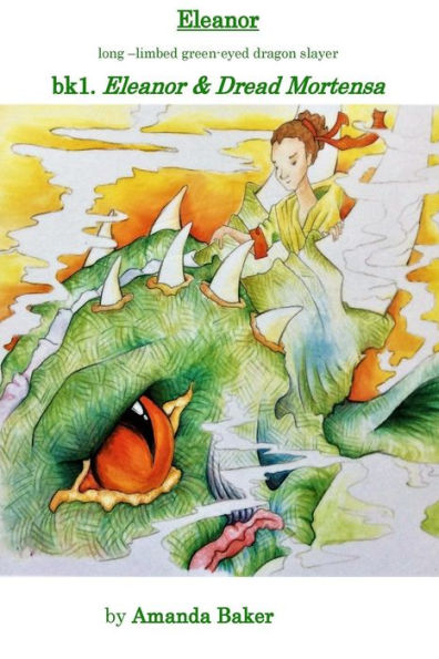 Eleanor & Dread Mortensa: Bk1.The Legends Of Eleanor Catherine - Long Limbed Green Eyed Dragon Slayer