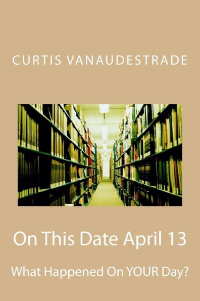 On This Date April 13: What Happened On Your Day?