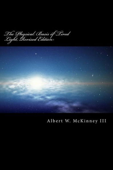 The Physical Basis Of Tired Light, Revised Edition