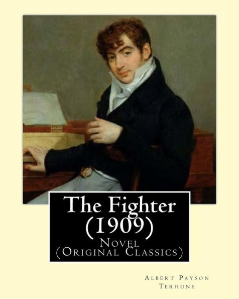 The Fighter (1909). By: Albert Payson Terhune: Novel (Original Classics)