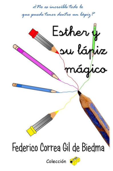 Esther Y Su Lápiz Mágico: ¿No Es Increíble Todo Lo Que Puede Tener Dentro Un Lápiz? (Colección Sacapuntas) (Spanish Edition)