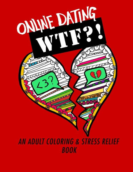 Online Dating Wtf?!: An Adult Coloring And Stress Relief Book (Online Dating For Women)