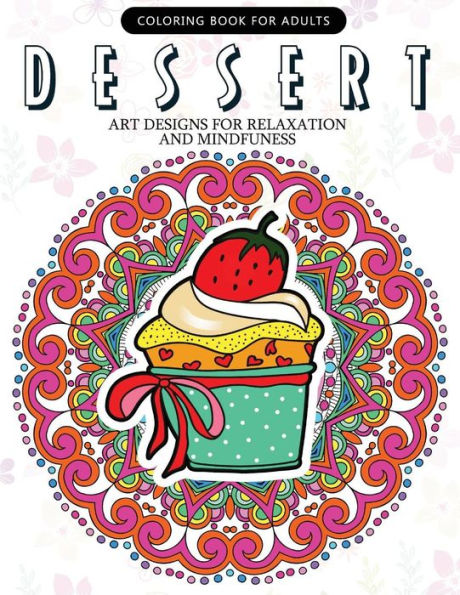 Dessert Coloring Book: Cupcake, Donut, Pancake, Cake Mandala And Art Design An Adult Coloring Book