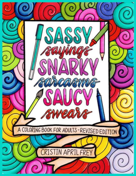 Sassy Sayings, Snarky Sarcasms, & Saucy Swears: A Coloring Book For Adults - Revised Edition