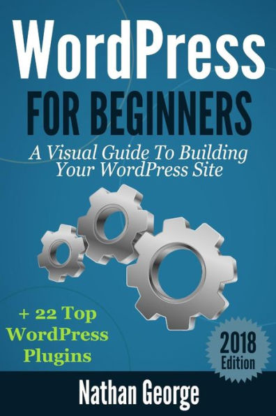 Wordpress For Beginners: A Visual Guide To Building Your Wordpress Site + 22 Top Wordpress Plugins