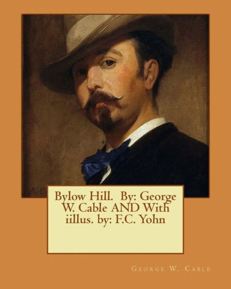 Bylow Hill. By: George W. Cable And With Iillus. By: F.C. Yohn