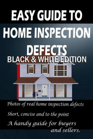 Easy Guide To Home Inspection Defects: Black & White Edition