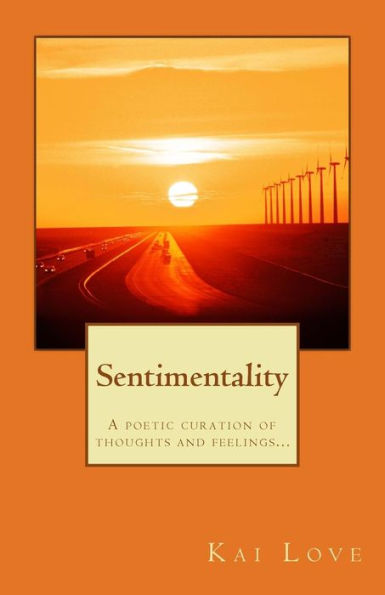 Sentimentality: A Poetic Curation Of Thoughts And Feelings...