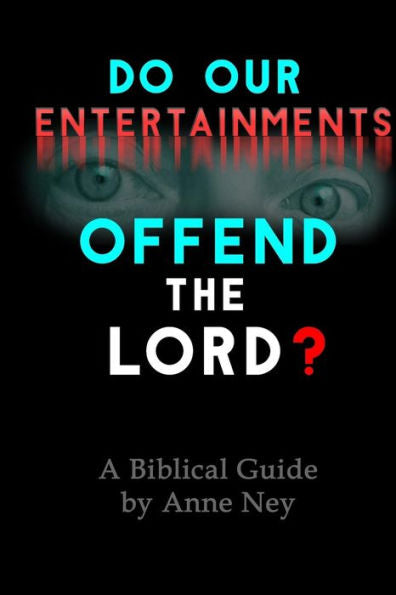 Do Our Entertainments Offend The Lord?: A Biblical Guide