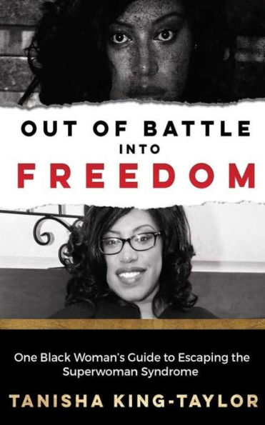 Out Of Battle Into Freedom: One Black Woman's Guide To Escaping The Superwoman Syndrome