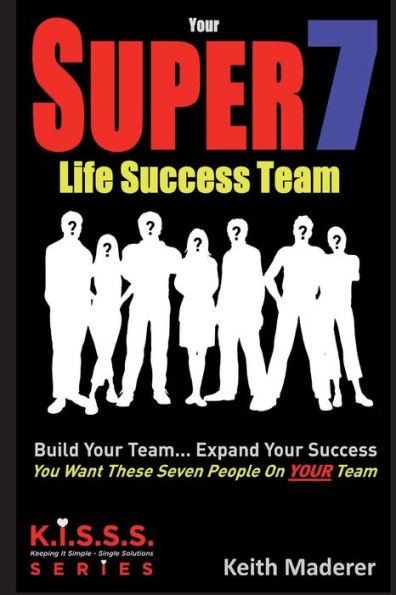 Your Super 7 Life Success Team: Build Your Team... Expand Your Success (K.I.S.S.S. Series)