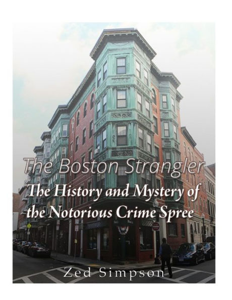 The Boston Strangler: The History And Mystery Of The Notorious Crime Spree - 9781544876726