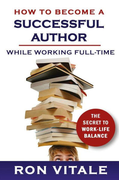 How To Become A Successful Author While Working Full-Time: The Secret To Work-Life Balance