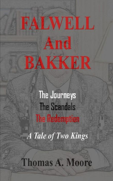 Falwell And Bakker: The Journeys, The Scandals, The Redemption: A Tale Of Two "Kings"