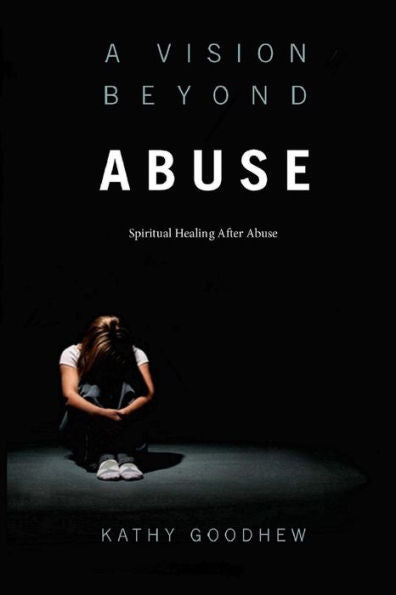 A Vision Beyond Abuse: Spiritual Healing After Abuse