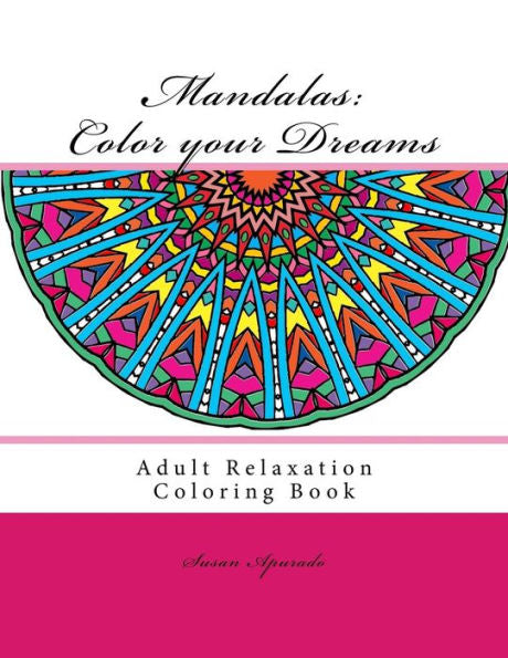 Mandalas: Color Your Dreams: Adult Relaxation Coloring Book
