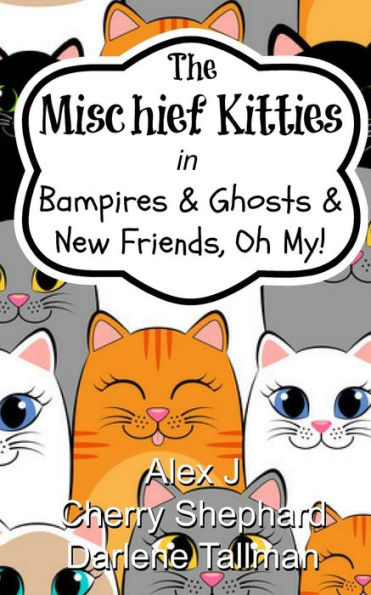 The Mischief Kitties In Bampires & Ghosts & New Friends, Oh My!