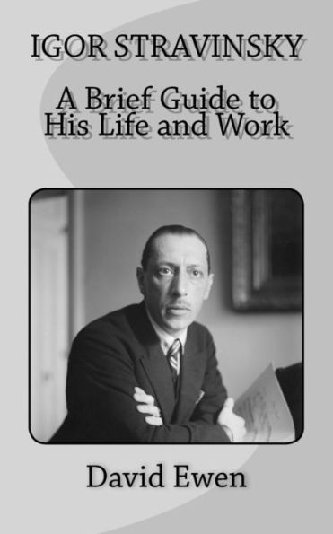 Igor Stravinsky: A Brief Guide To His Life And Work