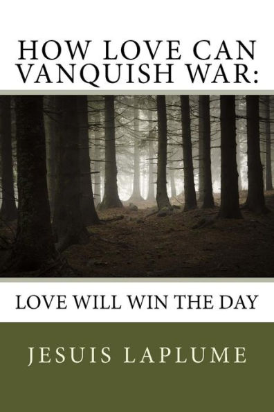 How Love Can Vanquish War:: Love Will Win The Day