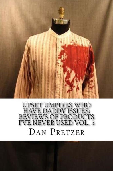 Upset Umpires Who Have Daddy Issues: Reviews Of Products I'Ve Never Used Vol. 5
