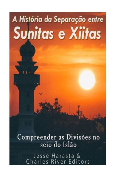 A Hist?ria Da Separacao Entre Sunitas E Xiitas: Compreender As Divis?es No Seio Do Islao. (Portuguese Edition)