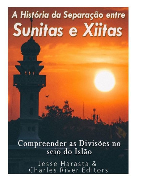 A Hist?ria Da Separa??o Entre Sunitas E Xiitas: Compreender As Divis?es No Seio Do Isl?o. (Portuguese Edition) - 9781544934532
